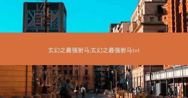 玄幻之最强驸马;玄幻之最强驸马txt