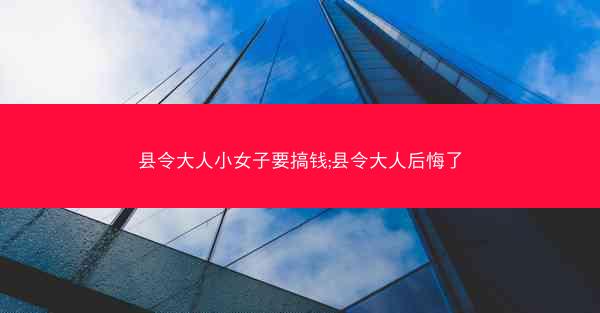 县令大人小女子要搞钱;县令大人后悔了