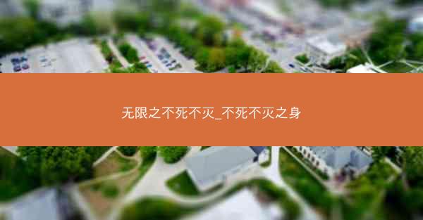 无限之不死不灭_不死不灭之身