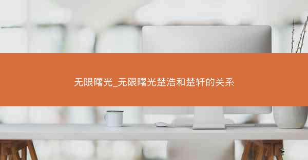 无限曙光_无限曙光楚浩和楚轩的关系